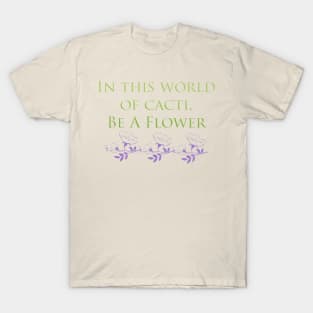 In This World Of Cacti, Be A Flower T-Shirt